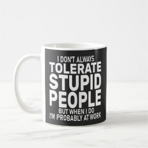 Sarcasm I Don't Always Tolerate Stupid People Coffee Mug
