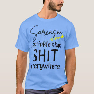 Sarcasm I Sprinkle That Everywhere Funny Sarcastic T-Shirt