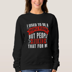 Sarcasm I Used To Be A People Person But People Ru Sweatshirt