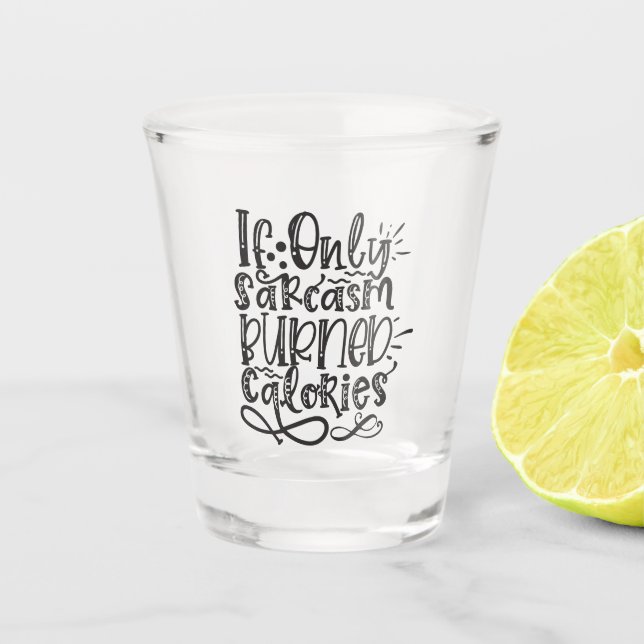 Sarcasm - If Only Sarcasm Burned Calories Shot Glass (Front)