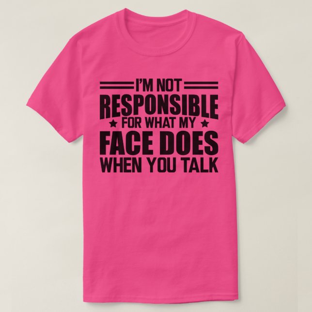 Sarcasm Im not responsible for what my face does w T-Shirt (Design Front)