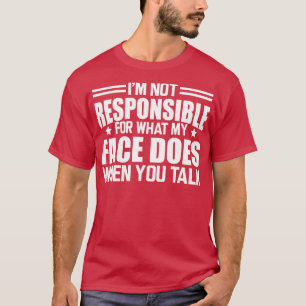 Sarcasm Im not responsible for what my face does w T-Shirt