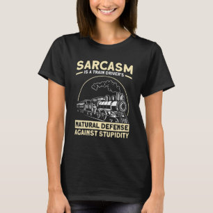 Sarcasm Is A Train Driver's Natural Defense Railro T-Shirt