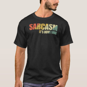 Sarcasm It's How I Hug 17 T-Shirt
