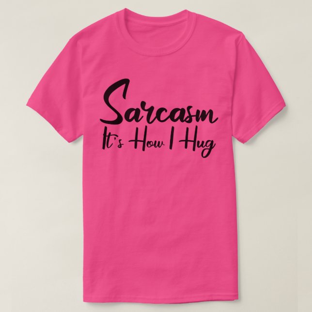 sarcasm its how i hug 2 T-Shirt (Design Front)
