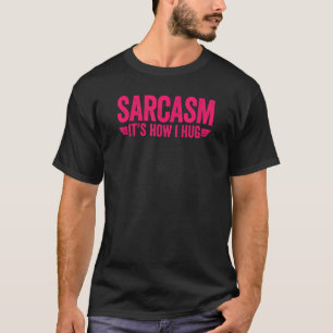 Sarcasm It's How I Hug 7 T-Shirt
