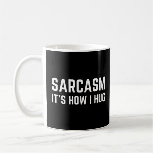 Sarcasm It's how I hug Coffee Mug