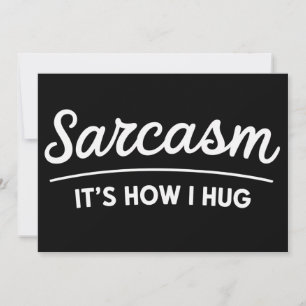 Sarcasm It's How I Hug Funny Sarcastic Humour Joke Invitation