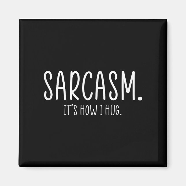 Sarcasm Its How I Hug Funny Sarcastic  Magnet (Front)
