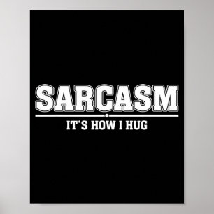 Sarcasm Its How I Hug Funny Sarcastic Quote Poster