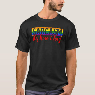 Sarcasm It's How I Hug LGBTQ Hilarious Witty Joke T-Shirt