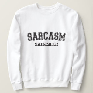 Sarcasm: It's How I Hug Sweatshirt