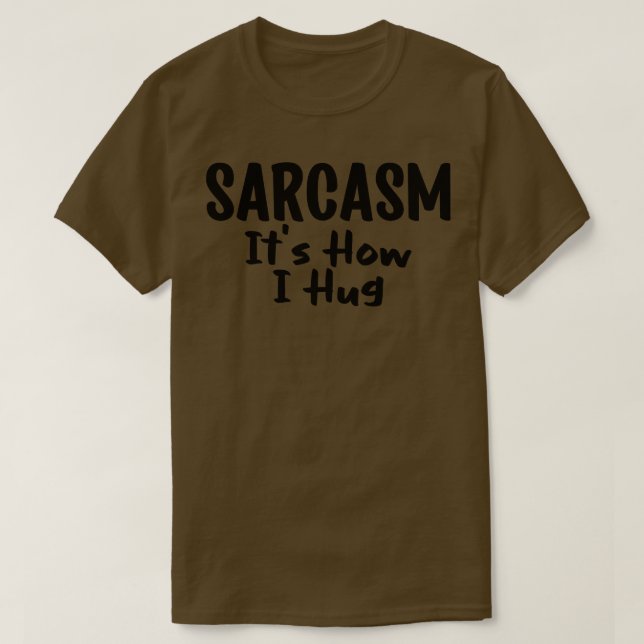 sarcasm its how i hug T-Shirt (Design Front)