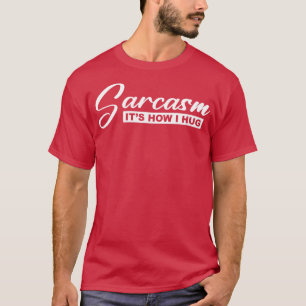 sarcasm its how i hug T-Shirt