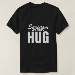 SARCASM IT'S HOW I HUG T-Shirt