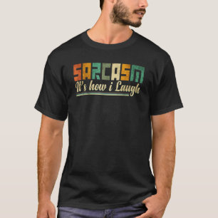 Sarcasm Its How I Laugh 1 T-Shirt
