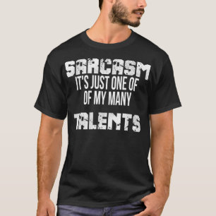 Sarcasm It's Just One Of My Many Talents  T-Shirt