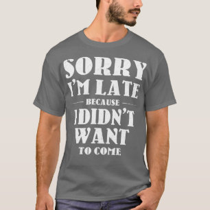 Sarcasm Lover Gift Sorry Im Late T-Shirt