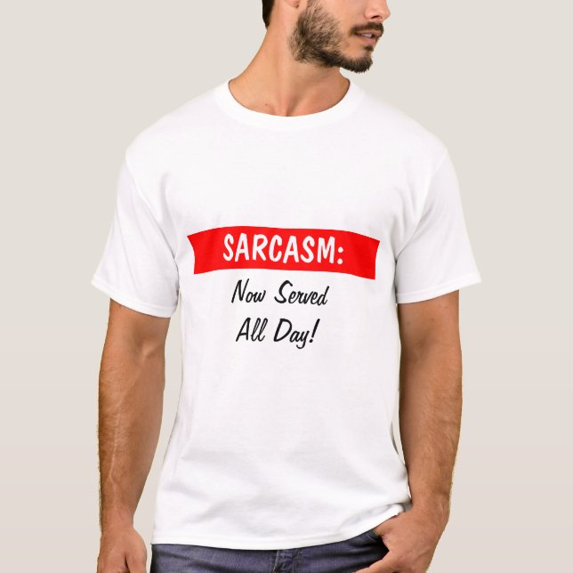 SARCASM:, Now ServedAll Day! T-Shirt (Front)