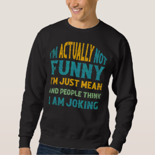 Sarcasm Office Humour I'm Actually Not I'm Just M Sweatshirt