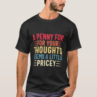 Sarcasm Penny For Your Thoughts Funny Saying Sarca T-Shirt