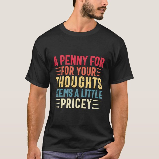 Sarcasm Penny For Your Thoughts Funny Saying Sarca T-Shirt (Front)
