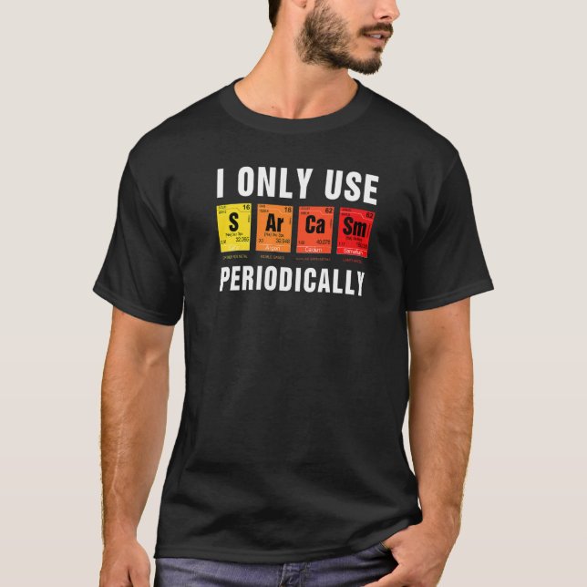Sarcasm Periodic Table I Only Use Sarcasm Periodic T-Shirt (Front)