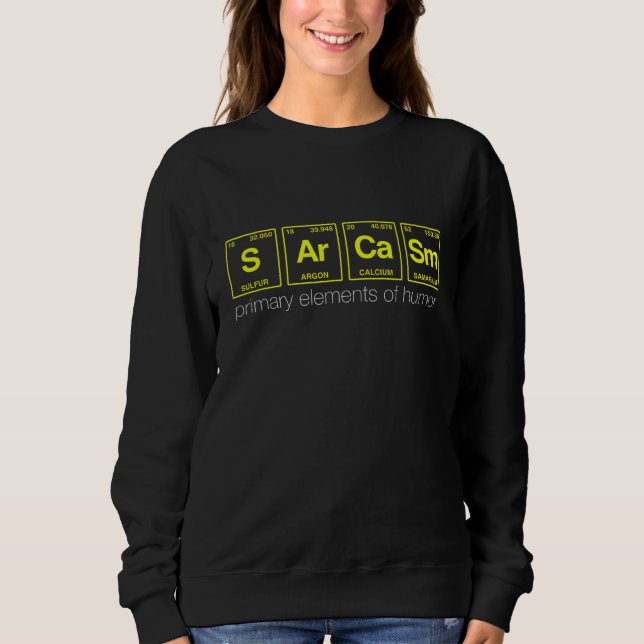 Sarcasm Quote Written In Periodic Table Elements 9 Sweatshirt (Front)