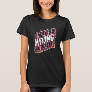 Sarcasm Sarcastic Quote I May Be Wrong But I Doubt T-Shirt