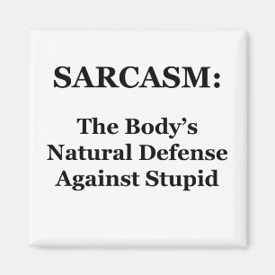 Sarcasm: The Body's Natural Defence Against Stupid Magnet