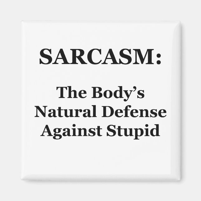 Sarcasm: The Body's Natural Defence Against Stupid Magnet (Front)