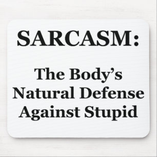 Sarcasm: The Body's Natural Defence Against Stupid Mouse Mat