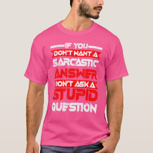 Sarcastic Answer Don't Ask A Stupid Question      T-Shirt