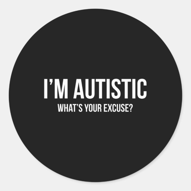 Sarcastic Autism - I'm Autistic  Classic Round Sticker (Front)