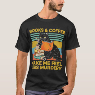 Sarcastic Cat Books And Coffee Make Me Less Murder T-Shirt