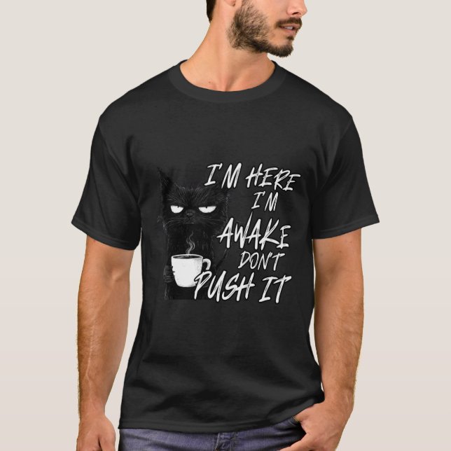 Sarcastic Cat Funny Cat I'm Here I'm Awake Don't P T-Shirt (Front)