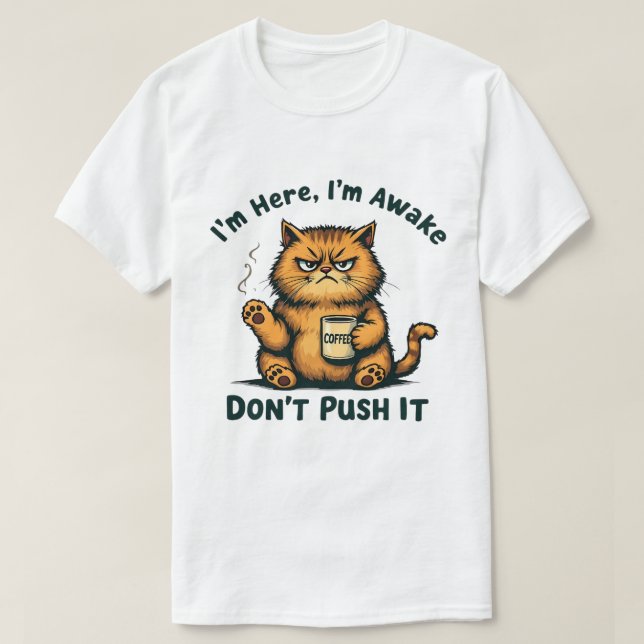 Sarcastic Cat Funny Cat I'm Here I'm Awake Don't P T-Shirt (Design Front)