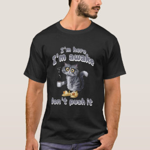 Sarcastic Cat Funny I'm Here I'm Awake Don't Push T-Shirt