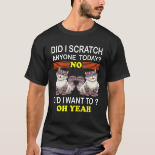 Sarcastic Cat Have Did I Scratch Anyone Today T-Shirt