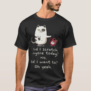 Sarcastic Cat Have I Scratched Anyone Today  Black T-Shirt