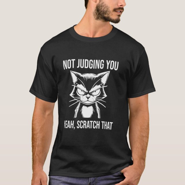 Sarcastic Cat Not Judging You Yeah Scratch That Ca T-Shirt (Front)