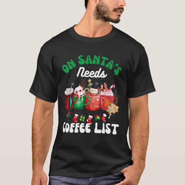 Sarcastic Christmas Coffee On Santa s Needs Coffee T-Shirt (Front)