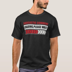 Sarcastic comment loading please sarcastic humour T-Shirt
