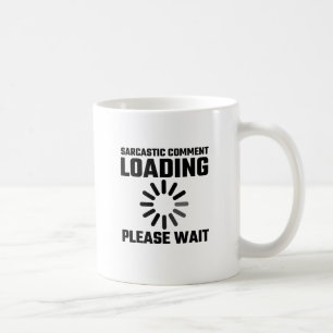 Sarcastic Comment Loading Please Wait Coffee Mug