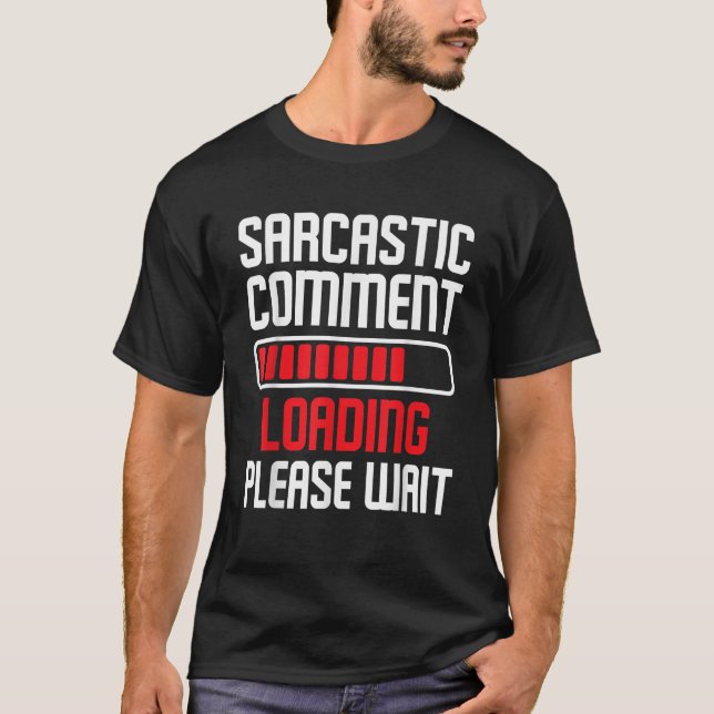 Sarcastic Comment Loading Please Wait Funny Humour T-Shirt (Front)