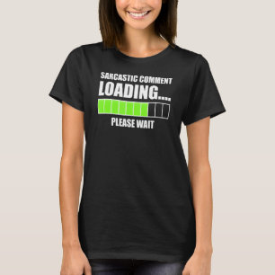 Sarcastic Comment Loading Please Wait Funny Sarcas T-Shirt