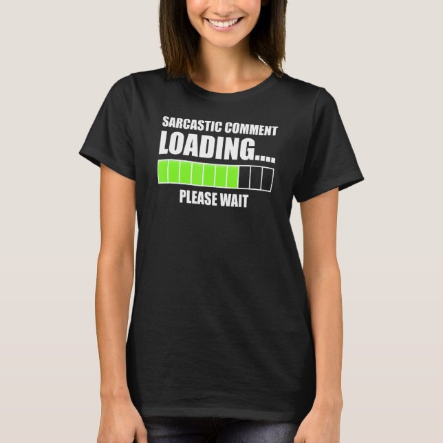 Sarcastic Comment Loading Please Wait Funny Sarcas T-Shirt (Front)