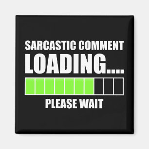 Sarcastic Comment Loading...Please Wait Magnet