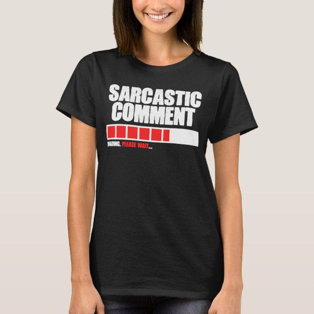 Sarcastic Comment Loading Please Wait Memes Quotes T-Shirt (Front)