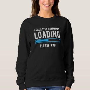Sarcastic Comment Loading Please Wait Sarcasm Hum Sweatshirt